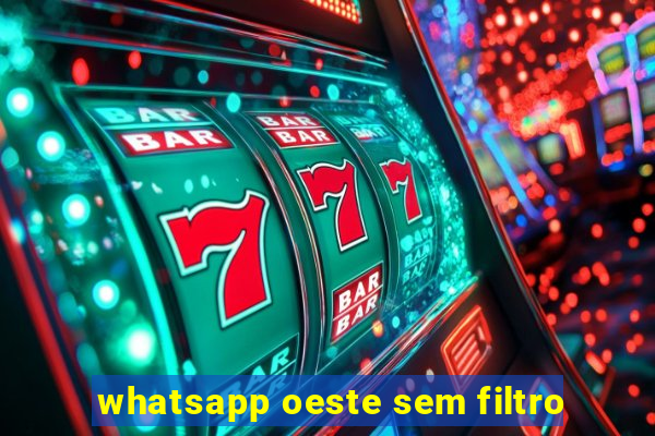 whatsapp oeste sem filtro